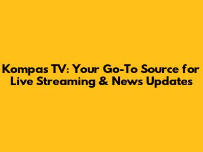 Kompas TV: Your Go-To Source for Live Streaming & News Updates