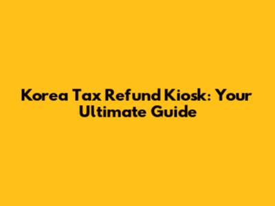 Korea Tax Refund Kiosk: Your Ultimate Guide
