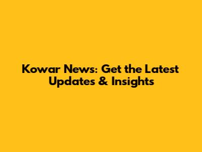 Kowar News: Get the Latest Updates & Insights