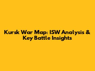 Kursk War Map: ISW Analysis & Key Battle Insights