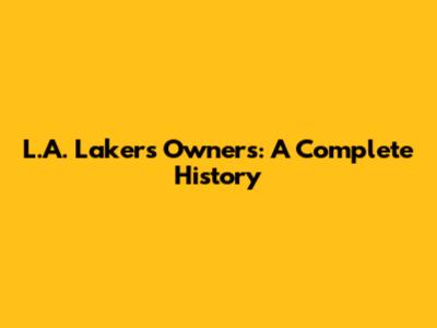 L.A. Lakers Owners: A Complete History