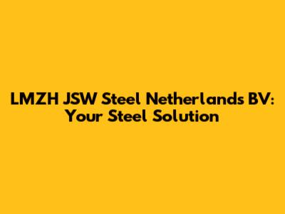 LMZH JSW Steel Netherlands BV: Your Steel Solution