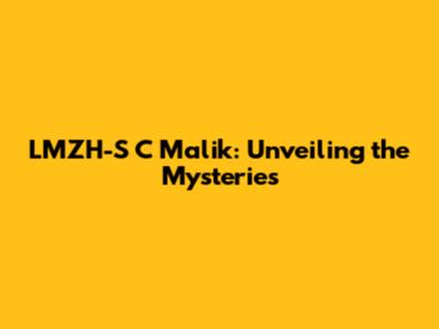 LMZH-S C Malik: Unveiling the Mysteries