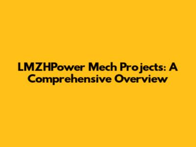 LMZHPower Mech Projects: A Comprehensive Overview