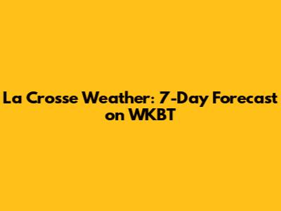 La Crosse Weather: 7-Day Forecast on WKBT