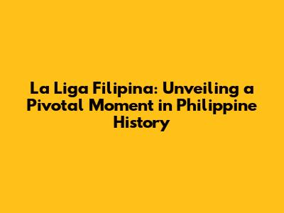 La Liga Filipina: Unveiling a Pivotal Moment in Philippine History