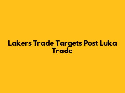 Lakers' Trade Targets Post Luka Trade