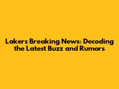 Lakers Breaking News: Decoding the Latest Buzz and Rumors