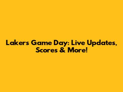 Lakers Game Day: Live Updates, Scores & More!