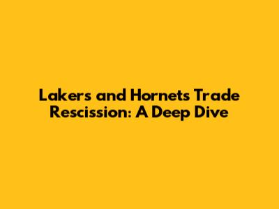 Lakers and Hornets Trade Rescission: A Deep Dive
