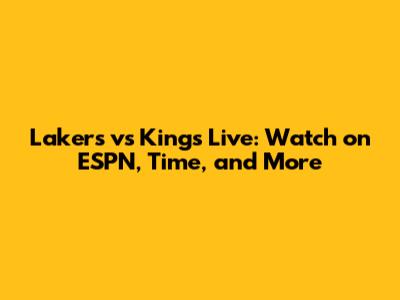 Lakers vs Kings Live: Watch on ESPN, Time, and More