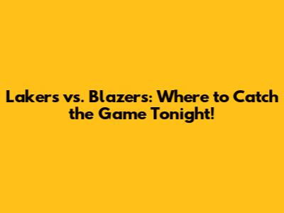 Lakers vs. Blazers: Where to Catch the Game Tonight!