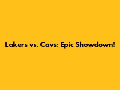 Lakers vs. Cavs: Epic Showdown!