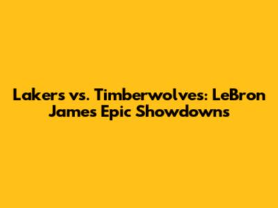 Lakers vs. Timberwolves: LeBron James' Epic Showdowns