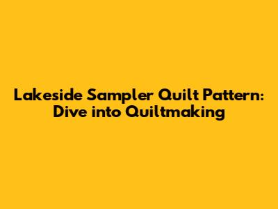 Lakeside Sampler Quilt Pattern: Dive into Quiltmaking