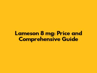 Lameson 8 mg: Price and Comprehensive Guide