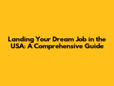 Landing Your Dream Job in the USA: A Comprehensive Guide