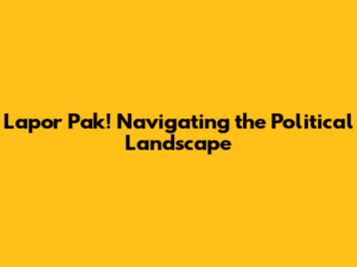 Lapor Pak! Navigating the Political Landscape