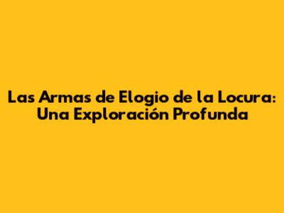 Las Armas de 'Elogio de la Locura': Una Exploración Profunda