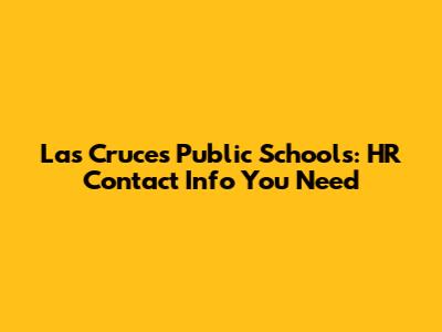 Las Cruces Public Schools: HR Contact Info You Need