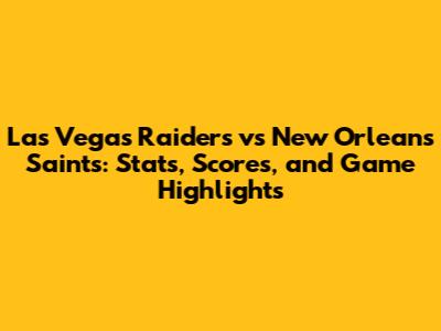 Las Vegas Raiders vs New Orleans Saints: Stats, Scores, and Game Highlights