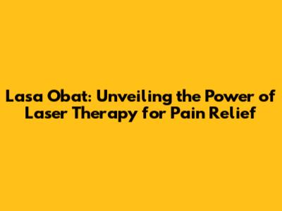 Lasa Obat: Unveiling the Power of Laser Therapy for Pain Relief