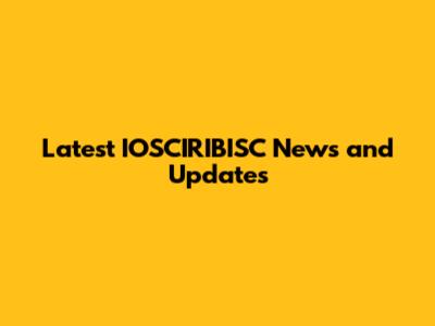 Latest IOSCIRIBISC News and Updates
