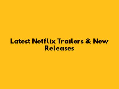 Latest Netflix Trailers & New Releases