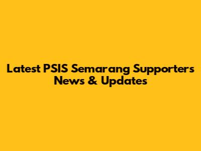 Latest PSIS Semarang Supporters News & Updates