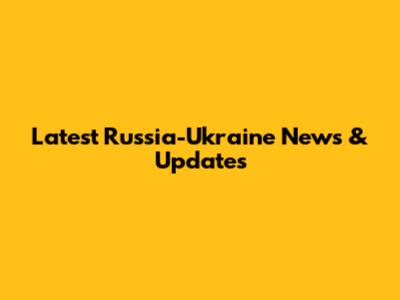 Latest Russia-Ukraine News & Updates
