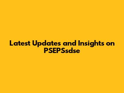 Latest Updates and Insights on PSEPSsdse