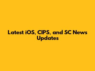 Latest iOS, CIPS, and SC News Updates