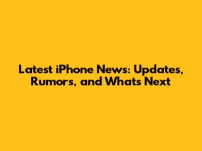 Latest iPhone News: Updates, Rumors, and What's Next