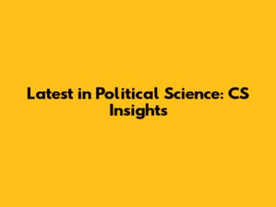 Latest in Political Science: CS Insights