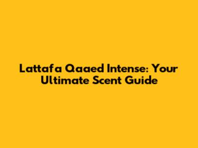 Lattafa Qaa'ed Intense: Your Ultimate Scent Guide