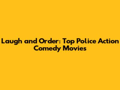 Laugh and Order: Top Police Action Comedy Movies