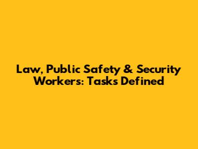 Law, Public Safety & Security Workers: Tasks Defined