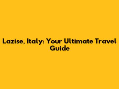 Lazise, Italy: Your Ultimate Travel Guide