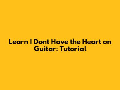 Learn 'I Don't Have the Heart' on Guitar: Tutorial