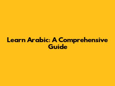 Learn Arabic: A Comprehensive Guide