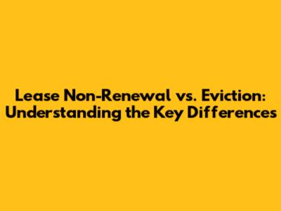 Lease Non-Renewal vs. Eviction: Understanding the Key Differences