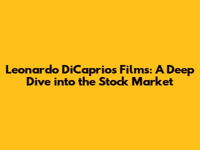 Leonardo DiCaprio's Films: A Deep Dive into the Stock Market