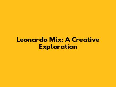 Leonardo Mix: A Creative Exploration
