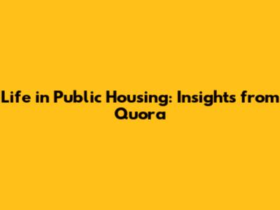 Life in Public Housing: Insights from Quora