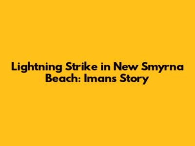 Lightning Strike in New Smyrna Beach: Iman's Story