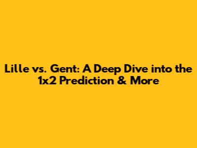 Lille vs. Gent: A Deep Dive into the 1x2 Prediction & More