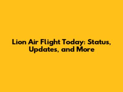 Lion Air Flight Today: Status, Updates, and More