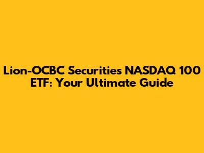 Lion-OCBC Securities NASDAQ 100 ETF: Your Ultimate Guide
