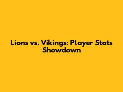 Lions vs. Vikings: Player Stats Showdown