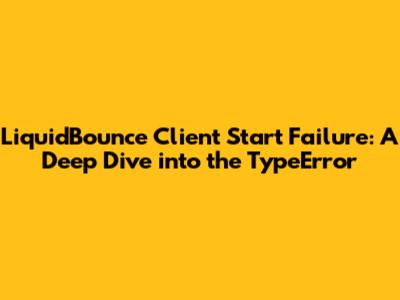LiquidBounce Client Start Failure: A Deep Dive into the TypeError